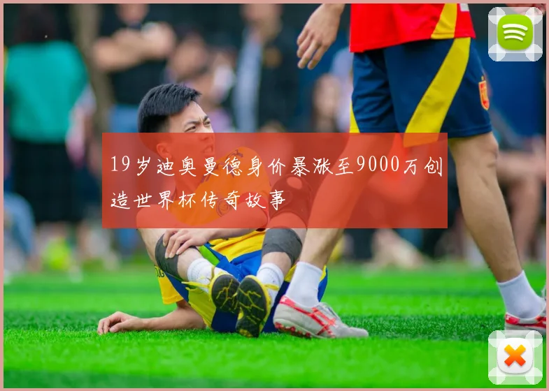 19岁迪奥曼德身价暴涨至9000万创造世界杯传奇故事